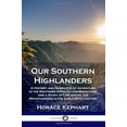 thumbnail image 1 of Pre-Owned Our Southern Highlanders: A History and Narrative of Adventure in the Southern Appalachian Mountains, and a Study of Life Among the Mountaineers in the early 20th Century Paperback, 1 of 1