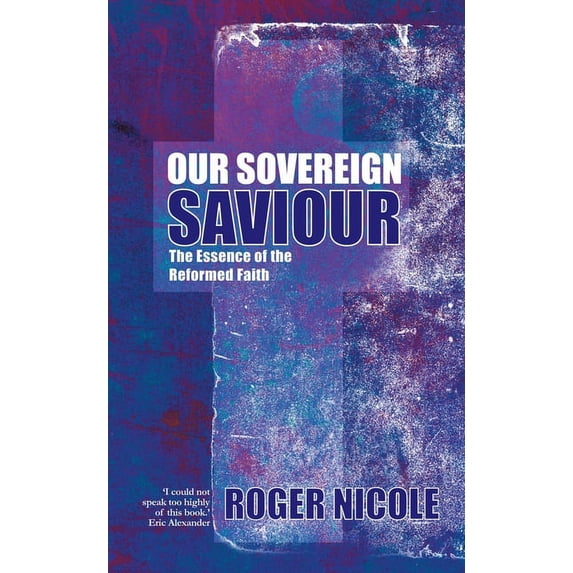Our Sovereign Saviour: The Essence of the Reformed Faith (Paperback)