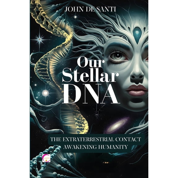 Our Stellar DNA: The Extraterrestrial Contact Awakening Humanity : The Extraterrestrial Influence on Our DNA, Human Hybr, (Paperback)
