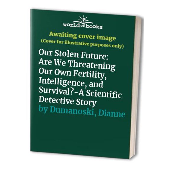 Pre-Owned Our Stolen Future: Are We Threatening Our Fertility, Intelligence and Survival? A Scientific Detective Story., 9780525939825, 0525939822, Hardcover, 1 edition