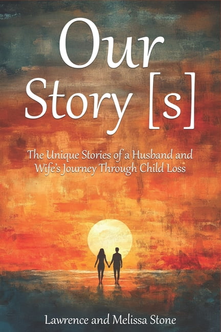 Our Story[s]: The Unique Stories of a Husband and Wife's Journey Through Child Loss, (Paperback)