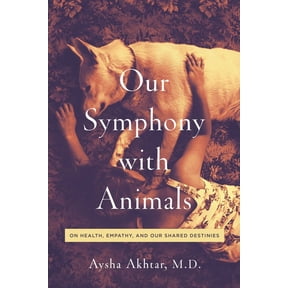 Our Symphony with Animals : On Health, Empathy, and Our Shared Destinies (Hardcover)