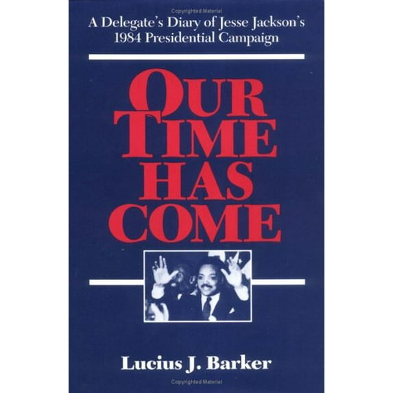 Pre-Owned Our Time Has Come: A Delegates Diary of Jesse Jacksons 1984 Presidential Campaign Hardcover Lucius J. Barker