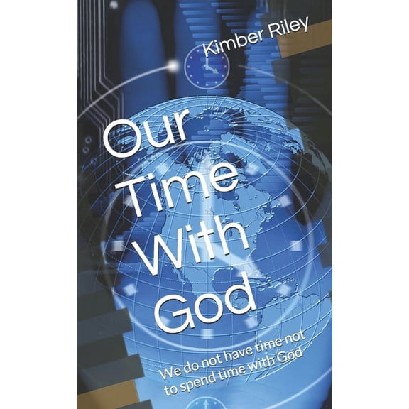Our Time With God: We do not have time not to spend time with God, (Paperback)