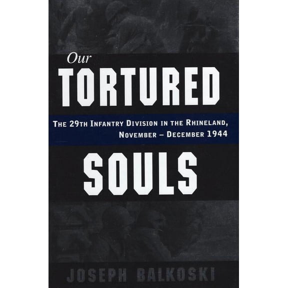 Our Tortured Souls : The 29th Infantry Division in the Rhineland, November - December 1944 (Hardcover)