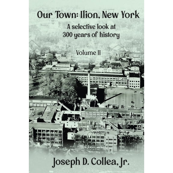 Our Town-Ilion, NY: A Selective Look at 300 Years of History Volume II, (Paperback)