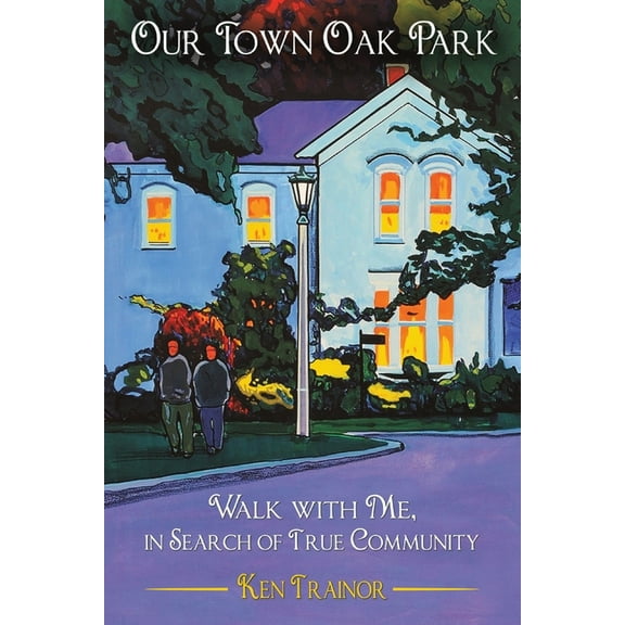 Our Town Oak Park: Walk with Me, in Search of True Community, (Paperback)