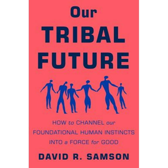 Pre-Owned Our Tribal Future: How to Channel Our Foundational Human Instincts into a Force for Good