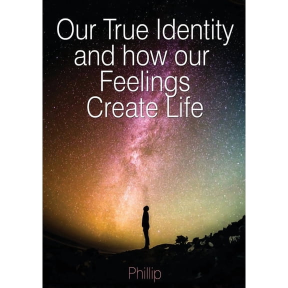 Our True Identity and how our Feelings Create Life, (Paperback)