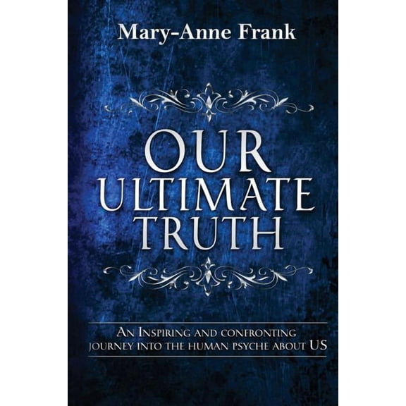 Our Ultimate Truth: An Inspiring and Confronting Journey into the Human Psyche about US, (Paperback)