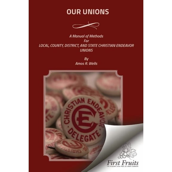Our Unions: A Manual of Methods for Local, County, District, and State Christian Endeavor Unions