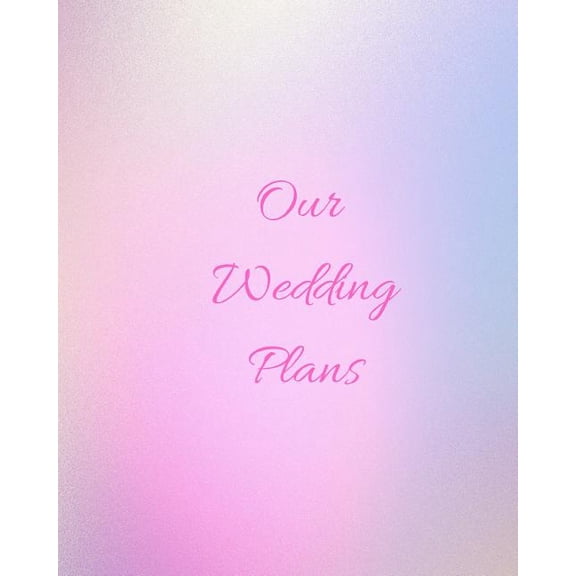 Our Wedding Plans: Complete Wedding Plan Guide to Help the Bride & Groom Organize Their Big Day. Graded Pink & Blue Cover Design (Paperback)