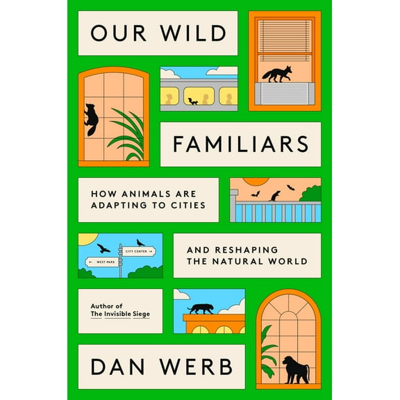 Our Wild Familiars: How Animals Are Adapting to Cities and Reshaping the Natural World, (Hardcover)