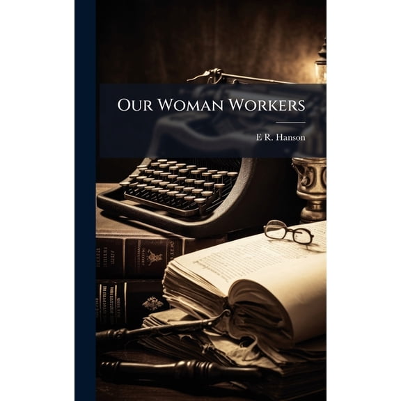 Our Woman Workers, (Hardcover)