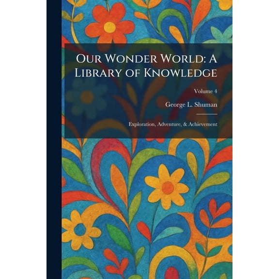 Our Wonder World: A Library of Knowledge: Exploration, Adventure, & Achievement, (Paperback)