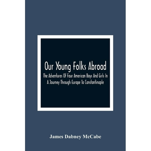 Our Young Folks Abroad: The Adventures Of Four American Boys And Girls In A Journey Through Europe To Constantinople, (Paperback)