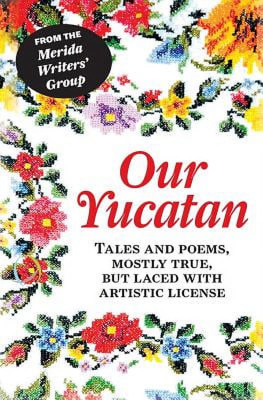 Our Yucatan : Tales and Poems, Mostly True, But Laced with Artistic License - image 1 of 1