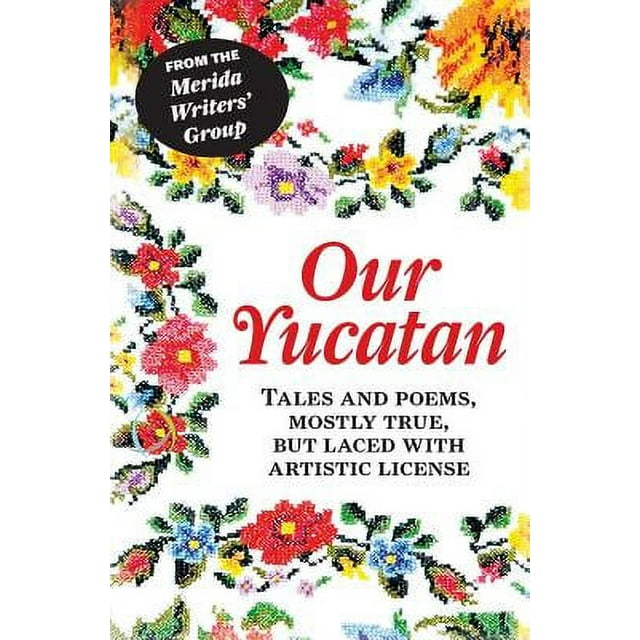 Our Yucatan : Tales and Poems, Mostly True, But Laced with Artistic License