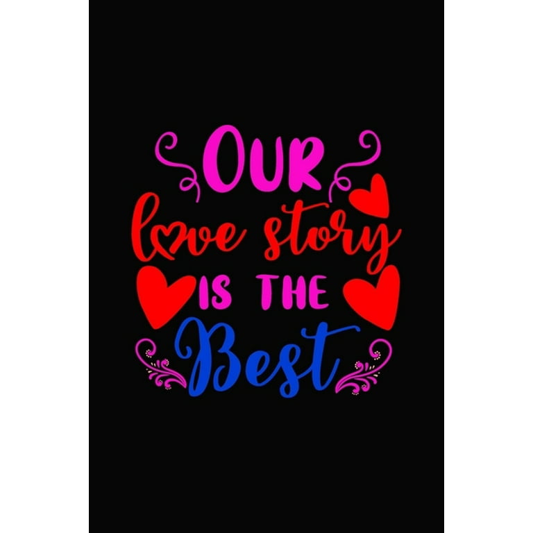 Our love story is the best : Girlfriend or boyfriend valentine's day gift  ideas share the love with him or her. Lovely cover message for people of  all ages who love the