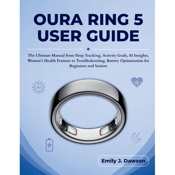 Oura Ring 5 User Guide: The Ultimate Manual from Sleep Tracking, Activity Goals, AI Insights, Women's Health Features to, (Paperback)