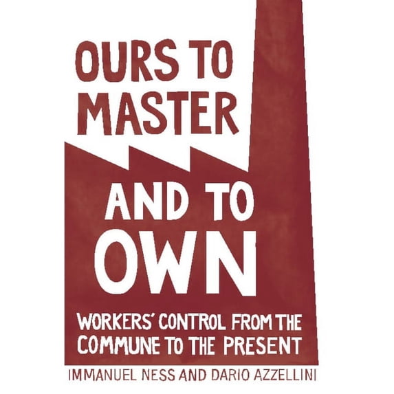 Ours to Master and to Own: Workers' Control from the Commune to the Present, (Paperback)