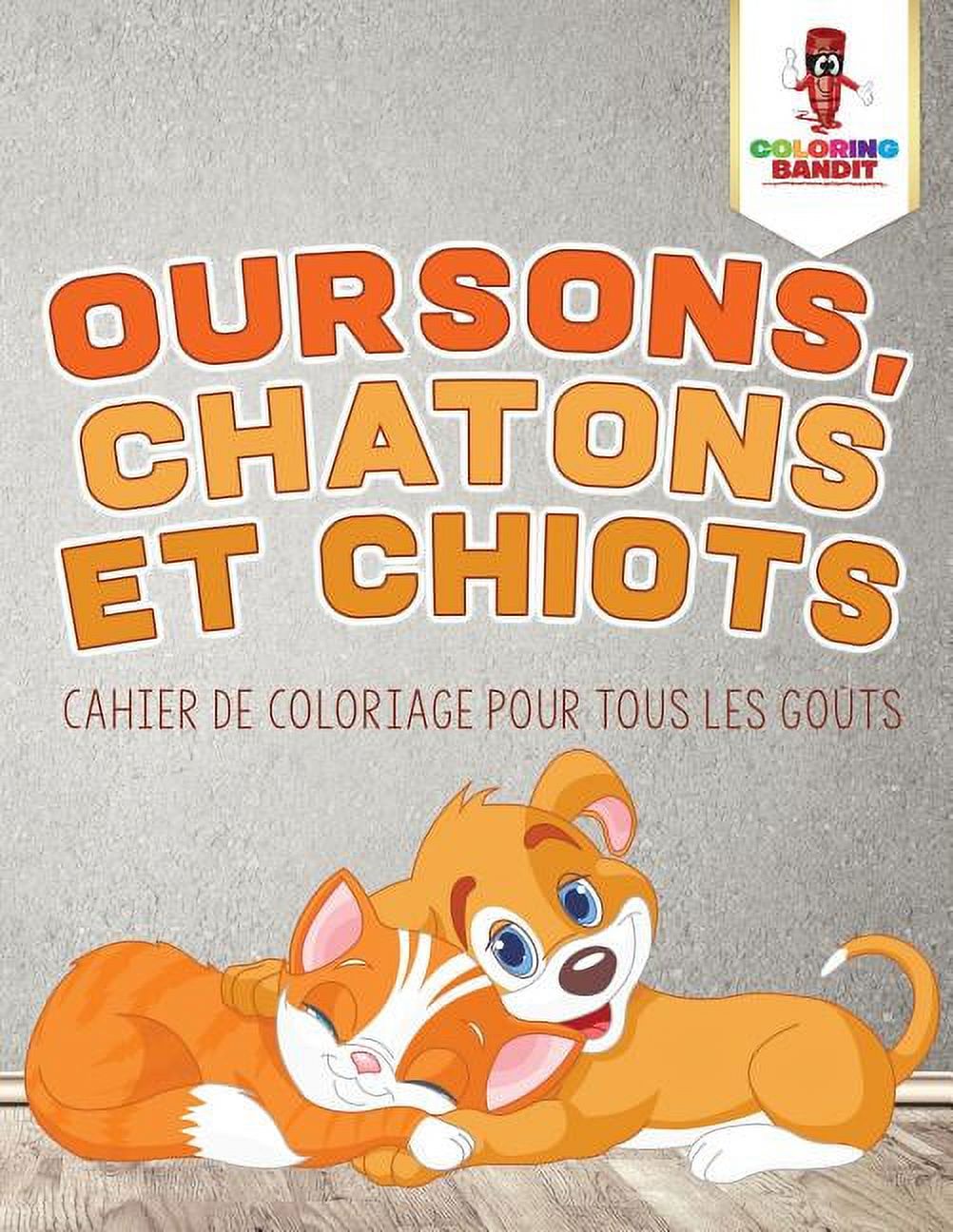 Oursons, Chatons et Chiots: Cahier de Coloriage pour Tous les Goûts, (Paperback)