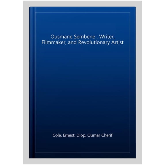 Ousmane Sembene : Writer, Filmmaker, and Revolutionary Artist
