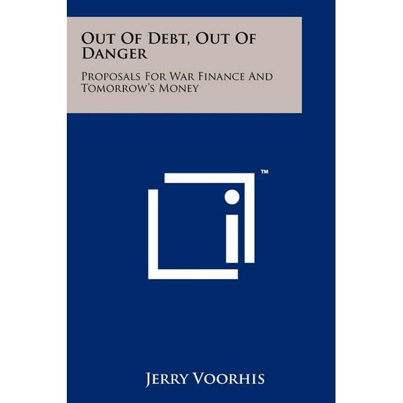 Out Of Debt, Out Of Danger: Proposals For War Finance And Tomorrow's Money, (Paperback)