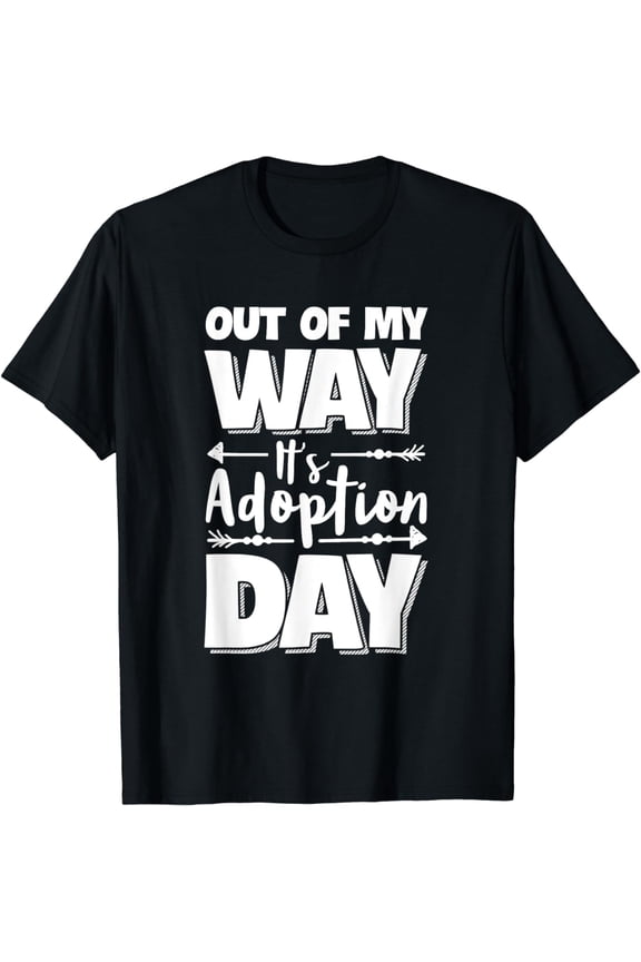 Out Of My Way Adopted Children Gotcha Day Adoption T-Shirt