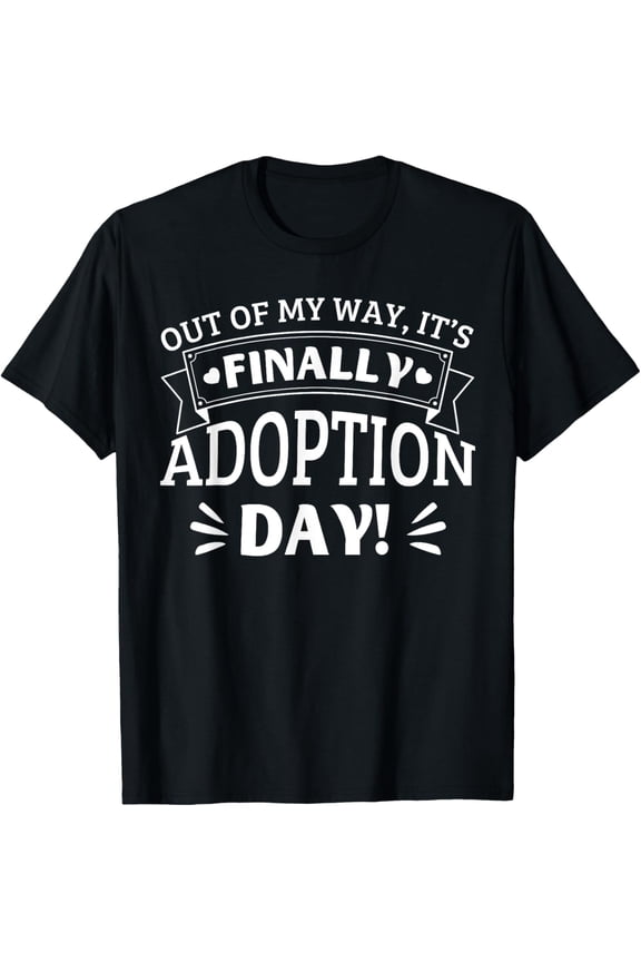 Out Of My Way It's Finally Adoption Day Funny Gotcha Day T-Shirt