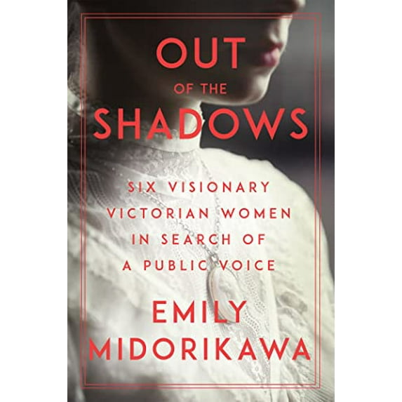 Pre-Owned Out of the Shadows: Six Visionary Victorian Women in Search of a Public Voice (Hardcover) 1640092307 9781640092303