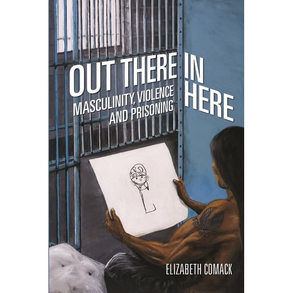 Out There/In Here: Masculinity, Violence and Prisoning, (Paperback)