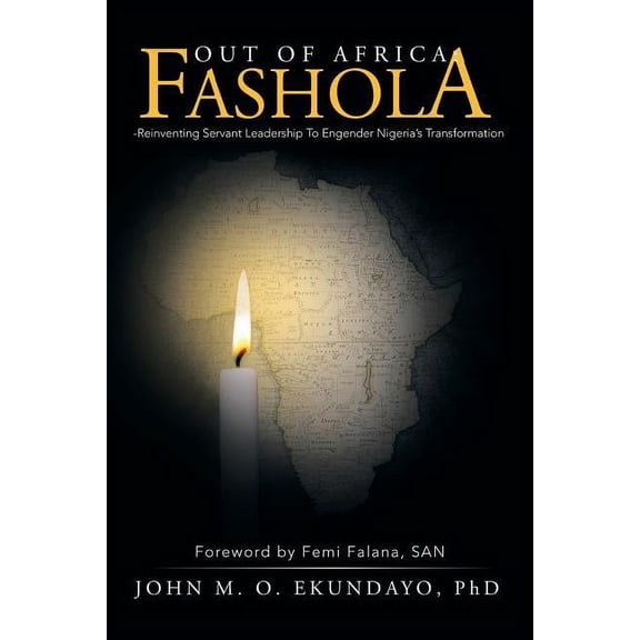 Out of Africa: Fashola-Reinventing Servant Leadership to Engender Nigeria's Transformation: Foreword by Femi Falana, San, (Paperback)