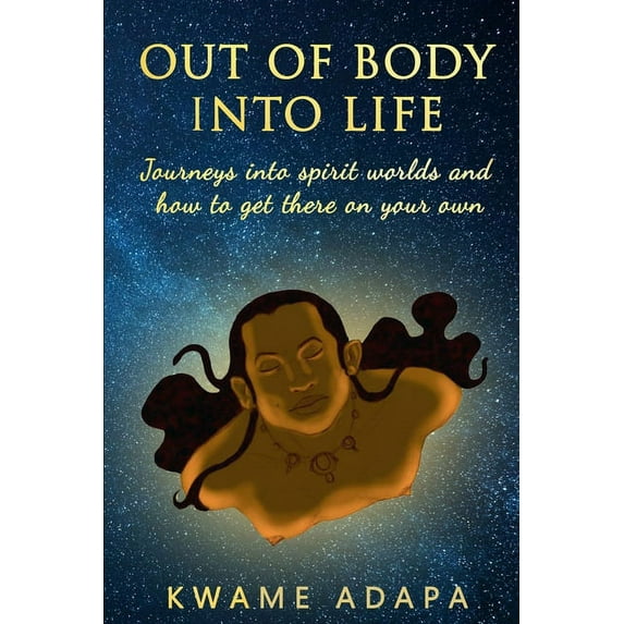 Out of Body into Life: Journeys into Spirit Worlds and How to Get There on Your Own, (Paperback)