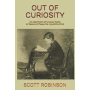 Out of Curiosity An Assortment of Unusual Topics to Tease and Please the Inquisitive Mind, Paperback