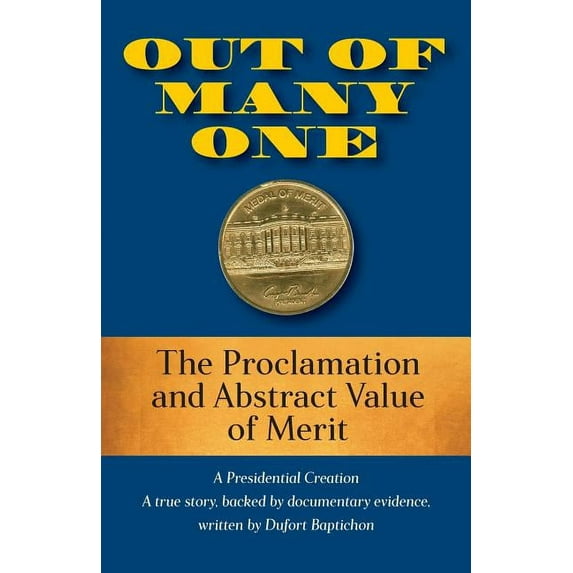 Out of Many One: The Proclamation and Abstract Value of Merit A Presidential Creation True Story, Backed by Documentary , (Paperback)