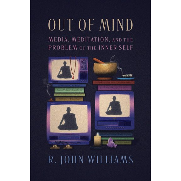 Out of Mind: Media, Meditation, and the Problem of the Inner Self, (Paperback)
