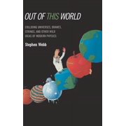 Out of This World Colliding Universes, Branes, Strings, and Other Wild Ideas of Modern Physics, Hardcover
