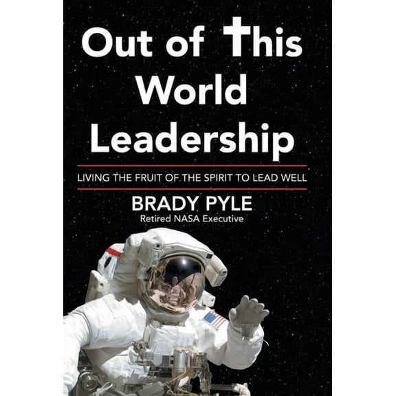 Out of This World Leadership: Living the Fruit of the Spirit to Lead Well, (Hardcover)