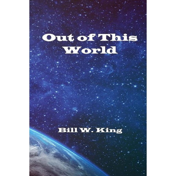 Out of This World Paperback 1544658087 9781544658087 Bill W. King