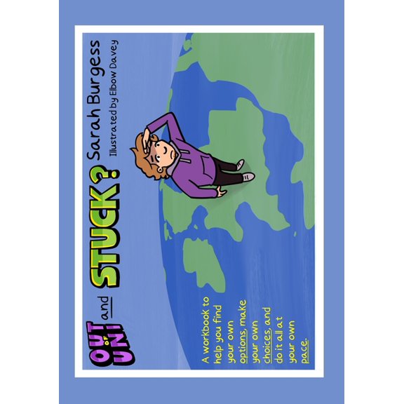 Out of Uni and Stuck?: A workbook to help you find your own options, make your own choices, and do it all at your own pa, (Paperback)