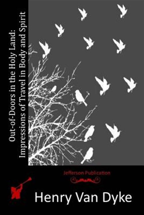 Out-of-doors in the Holy Land : Impressions of Travel in Body and Spirit