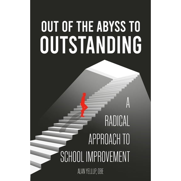 Out of the Abyss to Outstanding: A Radical approach to school improvement, (Paperback)