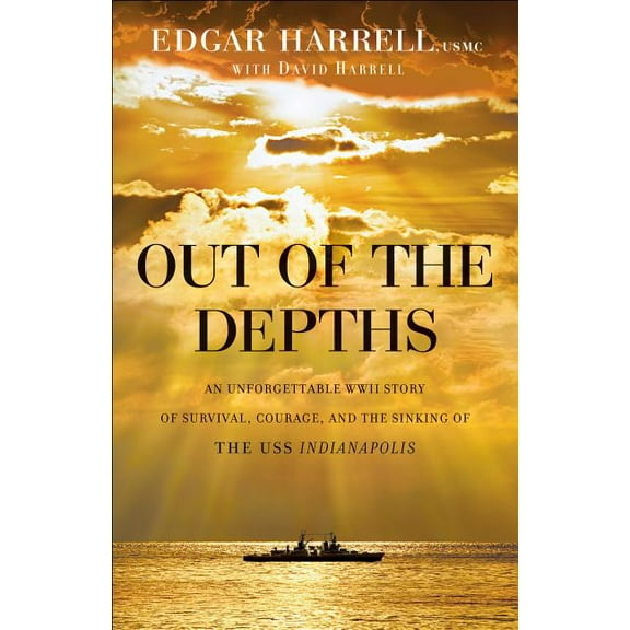 Out of the Depths: An Unforgettable WWII Story of Survival, Courage, and the Sinking of the USS Indianapolis, (Paperback)