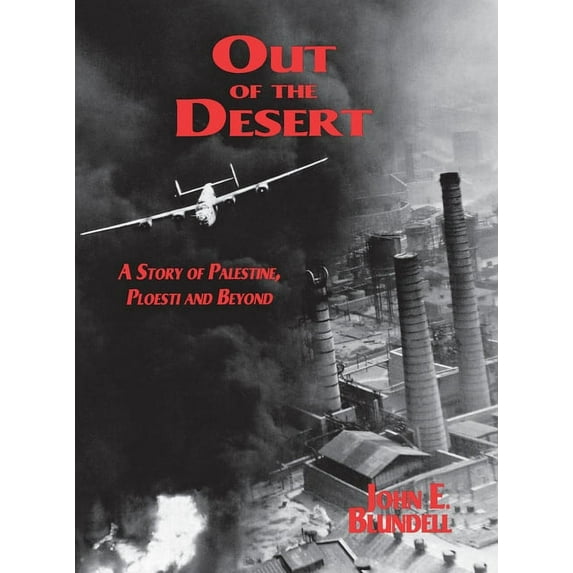 Out of the Desert: A Story of Palestine, Ploesti and Beyond, (Paperback)