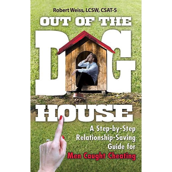 Out of the Doghouse: A Step-By-Step Relationship-Saving Guide for Men Caught Cheating, (Paperback)
