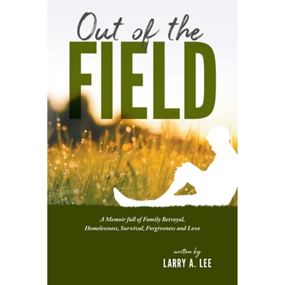 Out of the Field: A Memoir full of Family Betrayal, Homelessness, Survival, Forgiveness and Love (Paperback)