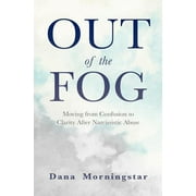 DANA MORNINGSTAR Out of the Fog: Moving from Confusion to Clarity After Narcissistic Abuse (Paperback)