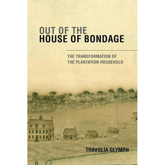 Out of the House of Bondage: The Transformation of the Plantation Household, (Paperback)