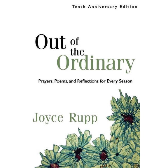 Out of the Ordinary: Prayers, Poems, and Reflections for Every Season Paperback Joyce Rupp